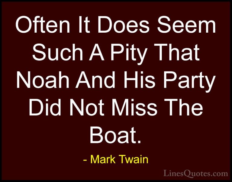 Mark Twain Quotes (199) - Often It Does Seem Such A Pity That Noa... - QuotesOften It Does Seem Such A Pity That Noah And His Party Did Not Miss The Boat.