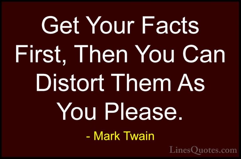 Mark Twain Quotes (2) - Get Your Facts First, Then You Can Distor... - QuotesGet Your Facts First, Then You Can Distort Them As You Please.
