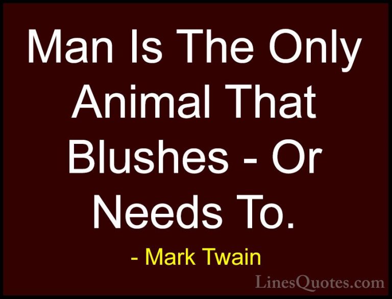 Mark Twain Quotes (200) - Man Is The Only Animal That Blushes - O... - QuotesMan Is The Only Animal That Blushes - Or Needs To.