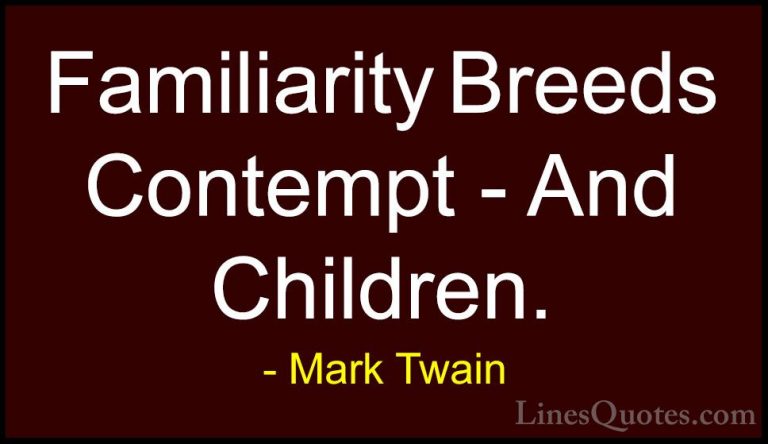 Mark Twain Quotes (201) - Familiarity Breeds Contempt - And Child... - QuotesFamiliarity Breeds Contempt - And Children.