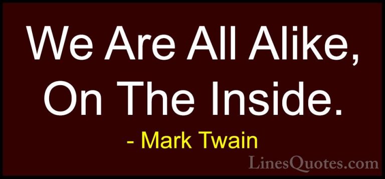 Mark Twain Quotes (207) - We Are All Alike, On The Inside.... - QuotesWe Are All Alike, On The Inside.