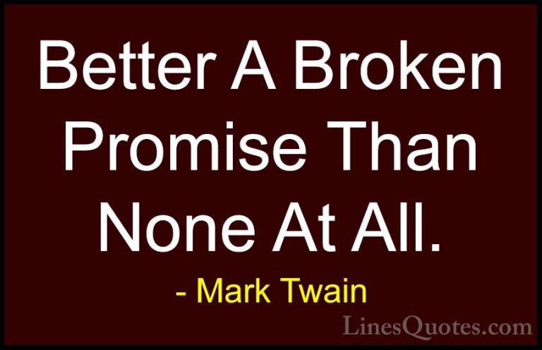 Mark Twain Quotes (208) - Better A Broken Promise Than None At Al... - QuotesBetter A Broken Promise Than None At All.