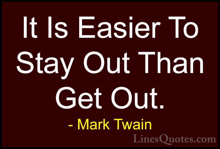 Mark Twain Quotes (209) - It Is Easier To Stay Out Than Get Out.... - QuotesIt Is Easier To Stay Out Than Get Out.
