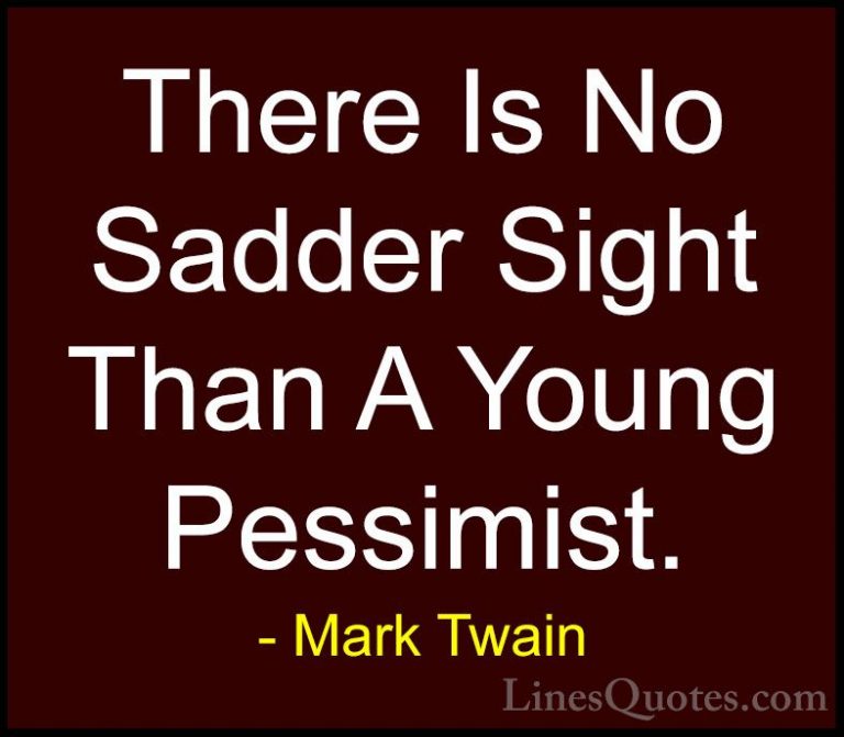 Mark Twain Quotes (22) - There Is No Sadder Sight Than A Young Pe... - QuotesThere Is No Sadder Sight Than A Young Pessimist.