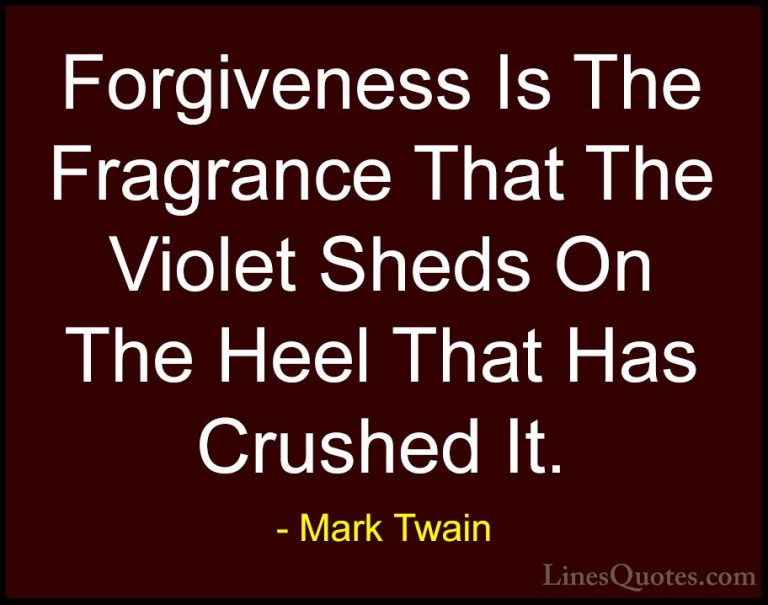 Mark Twain Quotes (23) - Forgiveness Is The Fragrance That The Vi... - QuotesForgiveness Is The Fragrance That The Violet Sheds On The Heel That Has Crushed It.