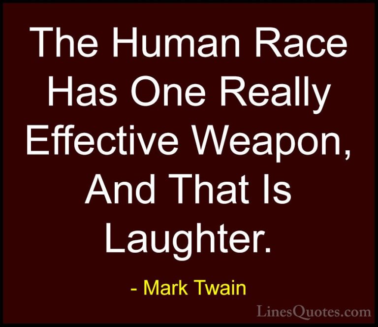 Mark Twain Quotes (24) - The Human Race Has One Really Effective ... - QuotesThe Human Race Has One Really Effective Weapon, And That Is Laughter.