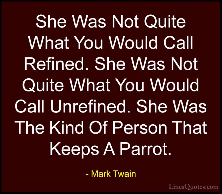 Mark Twain Quotes (29) - She Was Not Quite What You Would Call Re... - QuotesShe Was Not Quite What You Would Call Refined. She Was Not Quite What You Would Call Unrefined. She Was The Kind Of Person That Keeps A Parrot.