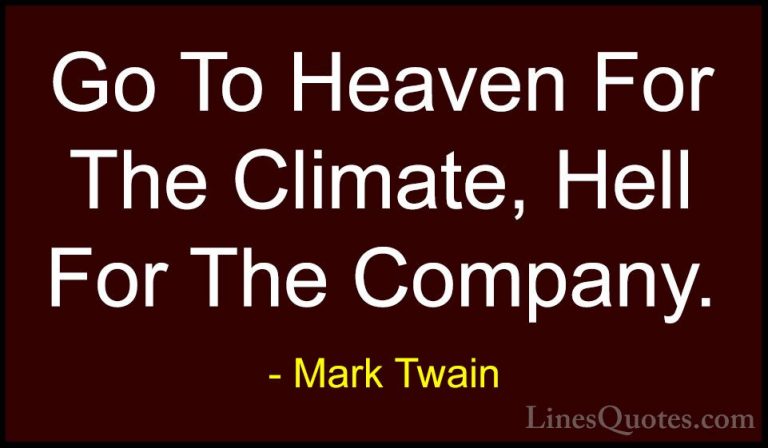 Mark Twain Quotes (3) - Go To Heaven For The Climate, Hell For Th... - QuotesGo To Heaven For The Climate, Hell For The Company.