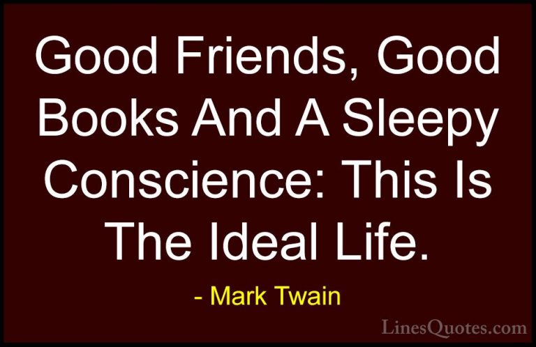 Mark Twain Quotes (30) - Good Friends, Good Books And A Sleepy Co... - QuotesGood Friends, Good Books And A Sleepy Conscience: This Is The Ideal Life.