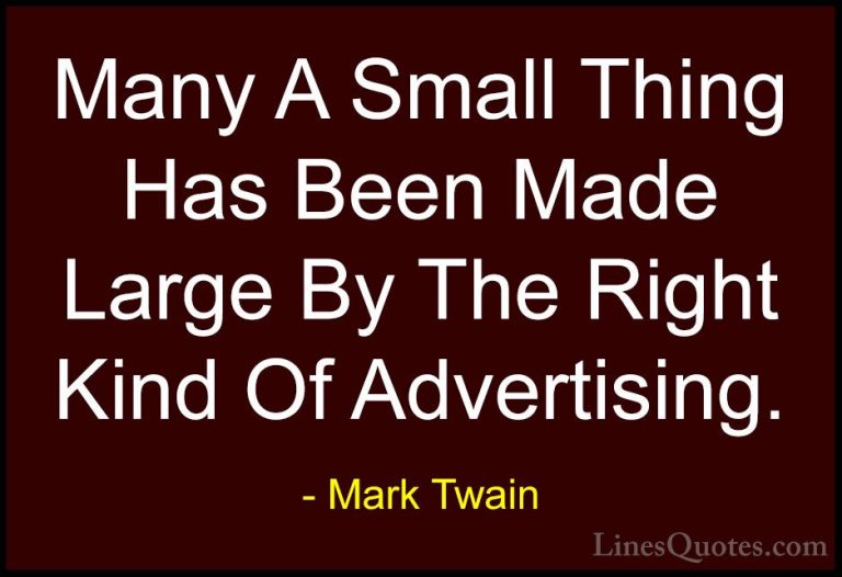 Mark Twain Quotes (33) - Many A Small Thing Has Been Made Large B... - QuotesMany A Small Thing Has Been Made Large By The Right Kind Of Advertising.