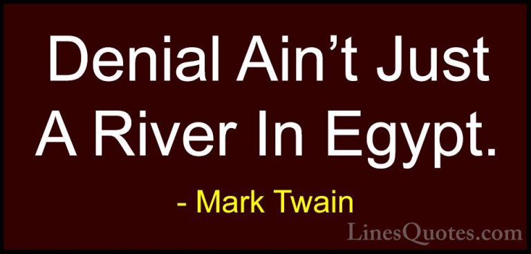 Mark Twain Quotes (34) - Denial Ain't Just A River In Egypt.... - QuotesDenial Ain't Just A River In Egypt.