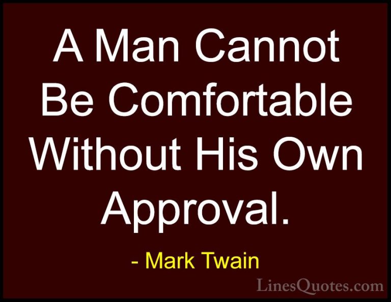 Mark Twain Quotes (36) - A Man Cannot Be Comfortable Without His ... - QuotesA Man Cannot Be Comfortable Without His Own Approval.