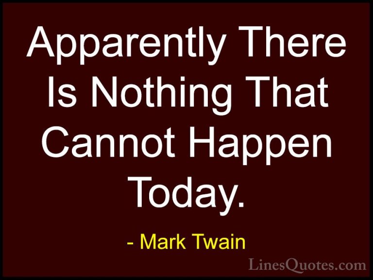 Mark Twain Quotes (37) - Apparently There Is Nothing That Cannot ... - QuotesApparently There Is Nothing That Cannot Happen Today.