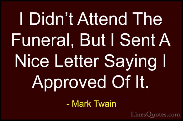 Mark Twain Quotes (39) - I Didn't Attend The Funeral, But I Sent ... - QuotesI Didn't Attend The Funeral, But I Sent A Nice Letter Saying I Approved Of It.