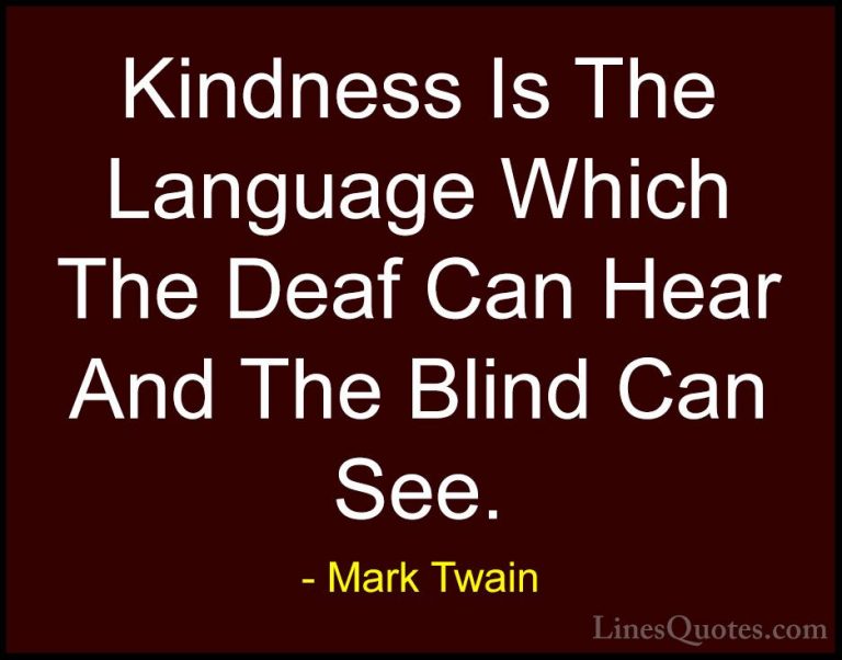 Mark Twain Quotes (4) - Kindness Is The Language Which The Deaf C... - QuotesKindness Is The Language Which The Deaf Can Hear And The Blind Can See.