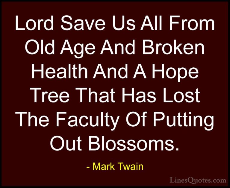 Mark Twain Quotes (42) - Lord Save Us All From Old Age And Broken... - QuotesLord Save Us All From Old Age And Broken Health And A Hope Tree That Has Lost The Faculty Of Putting Out Blossoms.