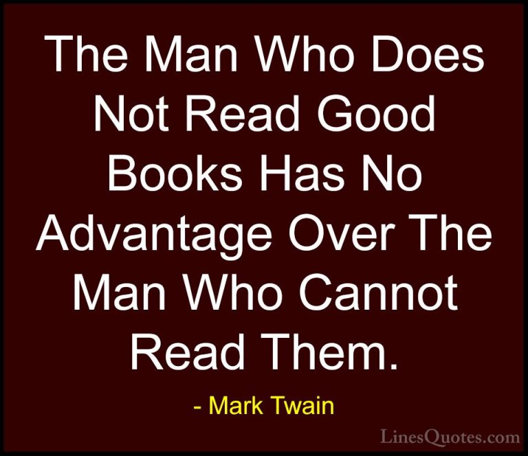 Mark Twain Quotes (44) - The Man Who Does Not Read Good Books Has... - QuotesThe Man Who Does Not Read Good Books Has No Advantage Over The Man Who Cannot Read Them.