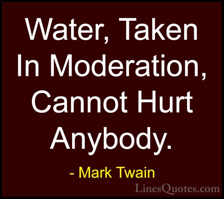 Mark Twain Quotes (47) - Water, Taken In Moderation, Cannot Hurt ... - QuotesWater, Taken In Moderation, Cannot Hurt Anybody.