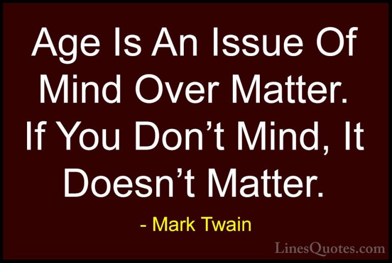 Mark Twain Quotes (5) - Age Is An Issue Of Mind Over Matter. If Y... - QuotesAge Is An Issue Of Mind Over Matter. If You Don't Mind, It Doesn't Matter.