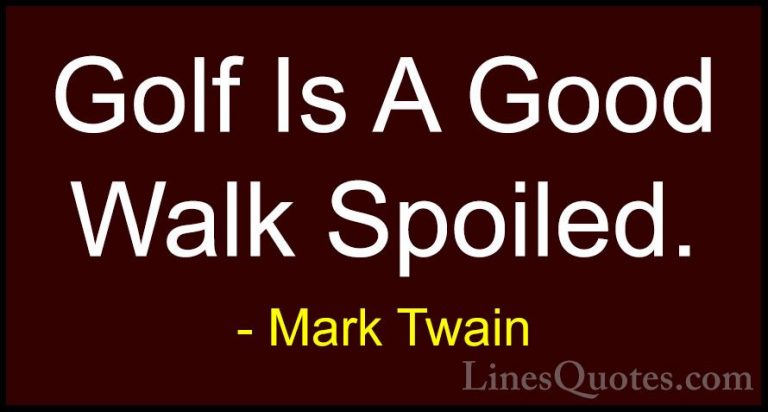 Mark Twain Quotes (50) - Golf Is A Good Walk Spoiled.... - QuotesGolf Is A Good Walk Spoiled.
