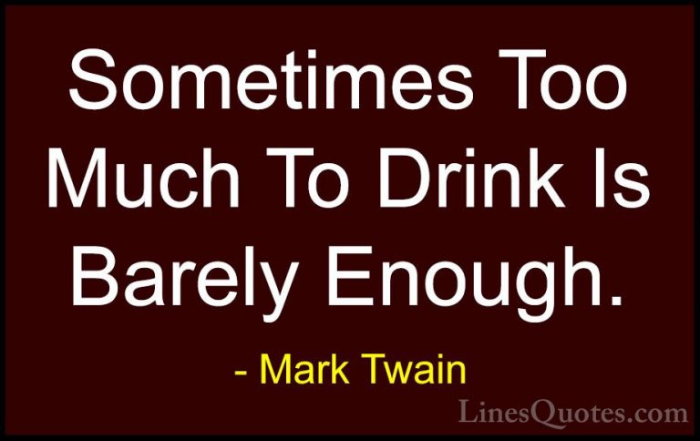Mark Twain Quotes (51) - Sometimes Too Much To Drink Is Barely En... - QuotesSometimes Too Much To Drink Is Barely Enough.