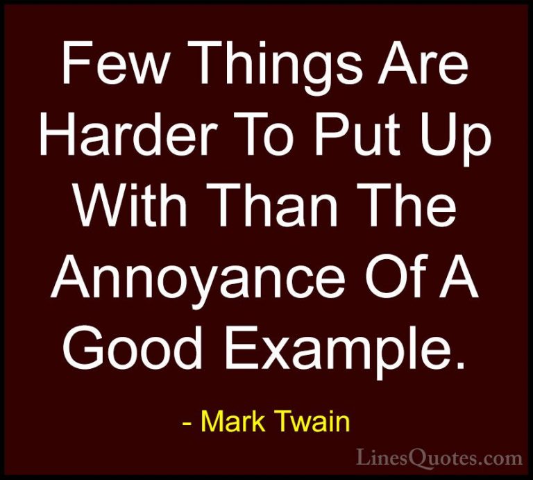 Mark Twain Quotes (53) - Few Things Are Harder To Put Up With Tha... - QuotesFew Things Are Harder To Put Up With Than The Annoyance Of A Good Example.