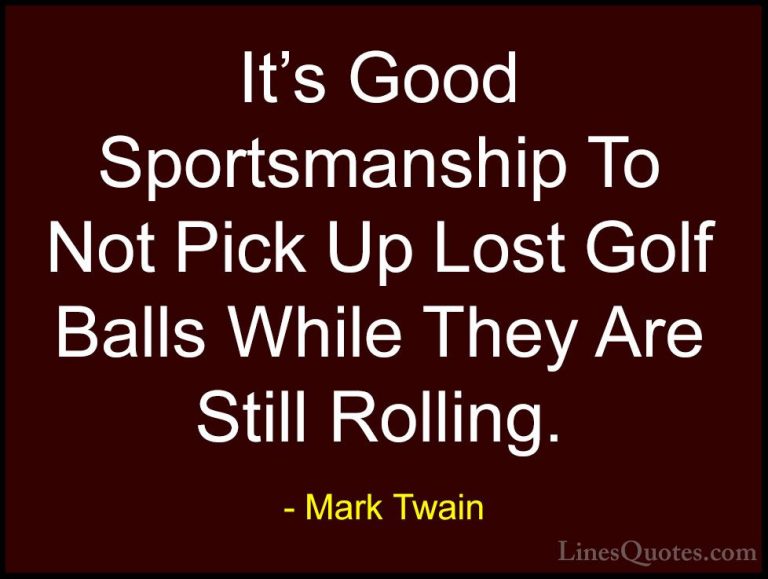 Mark Twain Quotes (59) - It's Good Sportsmanship To Not Pick Up L... - QuotesIt's Good Sportsmanship To Not Pick Up Lost Golf Balls While They Are Still Rolling.