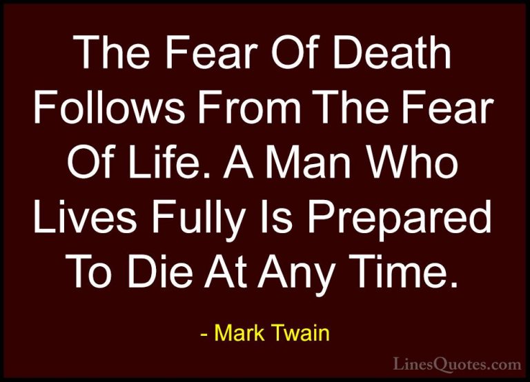 Mark Twain Quotes (6) - The Fear Of Death Follows From The Fear O... - QuotesThe Fear Of Death Follows From The Fear Of Life. A Man Who Lives Fully Is Prepared To Die At Any Time.