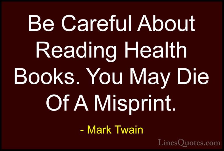Mark Twain Quotes (60) - Be Careful About Reading Health Books. Y... - QuotesBe Careful About Reading Health Books. You May Die Of A Misprint.