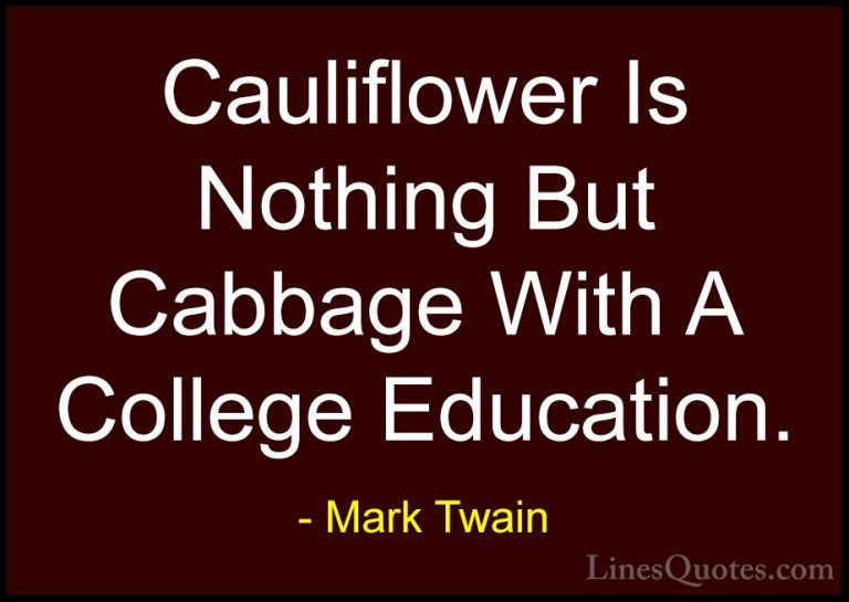 Mark Twain Quotes (64) - Cauliflower Is Nothing But Cabbage With ... - QuotesCauliflower Is Nothing But Cabbage With A College Education.
