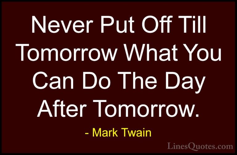 Mark Twain Quotes (65) - Never Put Off Till Tomorrow What You Can... - QuotesNever Put Off Till Tomorrow What You Can Do The Day After Tomorrow.