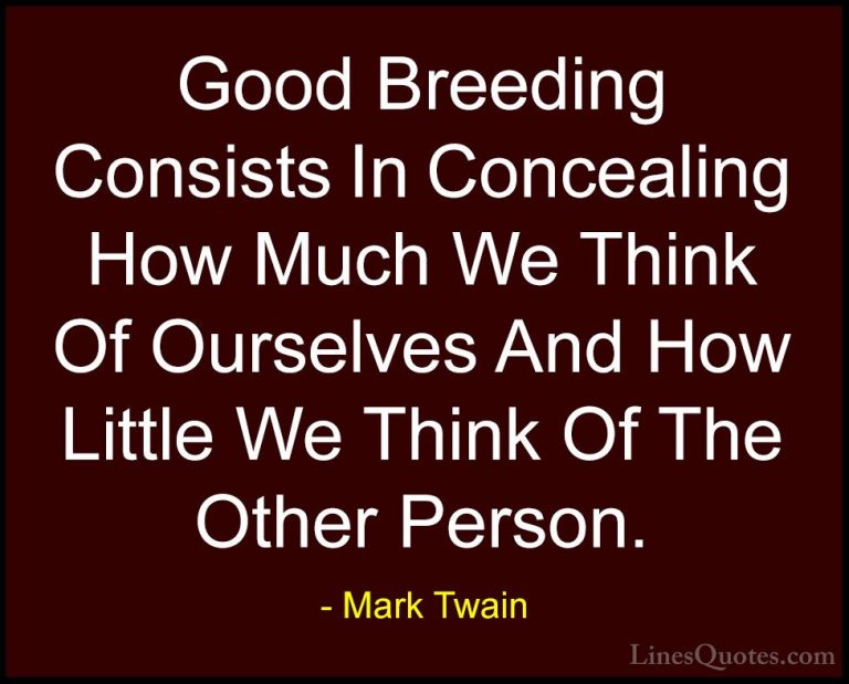 Mark Twain Quotes (67) - Good Breeding Consists In Concealing How... - QuotesGood Breeding Consists In Concealing How Much We Think Of Ourselves And How Little We Think Of The Other Person.