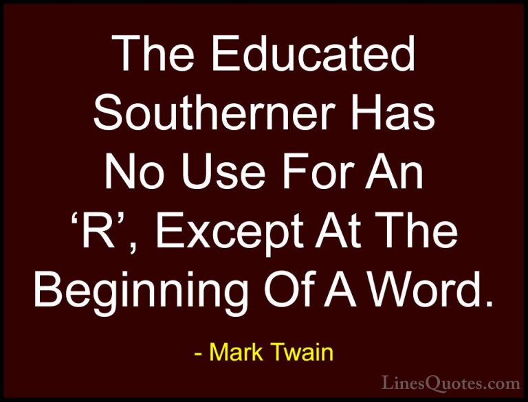 Mark Twain Quotes (69) - The Educated Southerner Has No Use For A... - QuotesThe Educated Southerner Has No Use For An 'R', Except At The Beginning Of A Word.