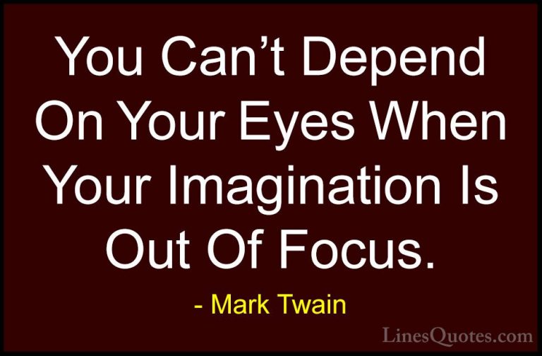 Mark Twain Quotes (7) - You Can't Depend On Your Eyes When Your I... - QuotesYou Can't Depend On Your Eyes When Your Imagination Is Out Of Focus.
