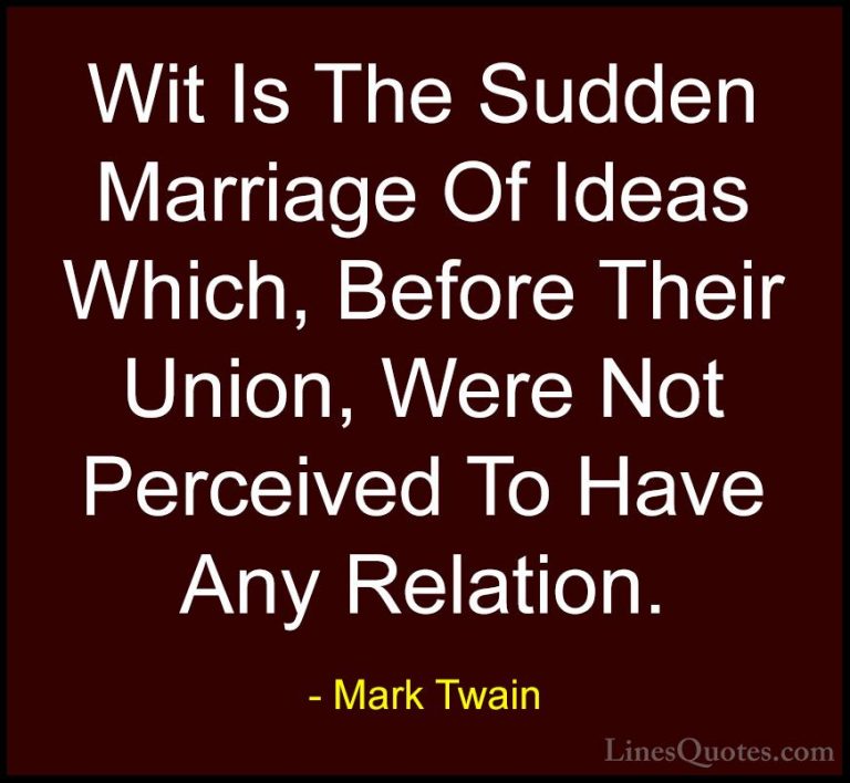 Mark Twain Quotes (71) - Wit Is The Sudden Marriage Of Ideas Whic... - QuotesWit Is The Sudden Marriage Of Ideas Which, Before Their Union, Were Not Perceived To Have Any Relation.
