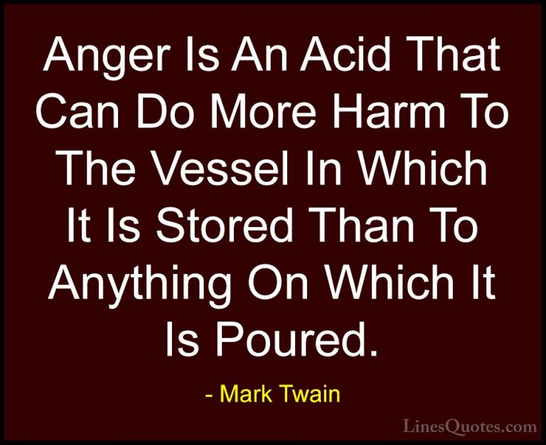 Mark Twain Quotes (72) - Anger Is An Acid That Can Do More Harm T... - QuotesAnger Is An Acid That Can Do More Harm To The Vessel In Which It Is Stored Than To Anything On Which It Is Poured.