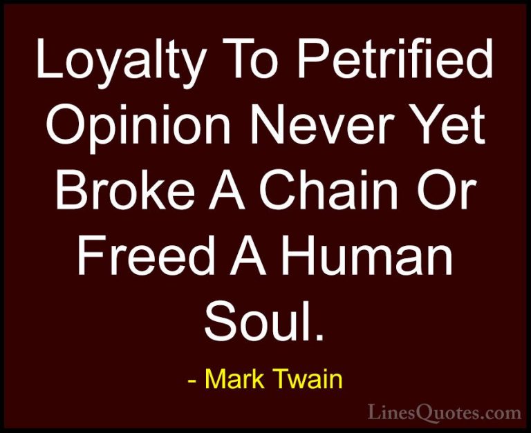 Mark Twain Quotes (74) - Loyalty To Petrified Opinion Never Yet B... - QuotesLoyalty To Petrified Opinion Never Yet Broke A Chain Or Freed A Human Soul.