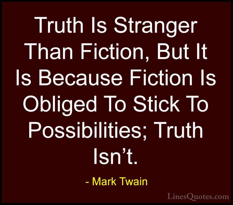 Mark Twain Quotes (76) - Truth Is Stranger Than Fiction, But It I... - QuotesTruth Is Stranger Than Fiction, But It Is Because Fiction Is Obliged To Stick To Possibilities; Truth Isn't.