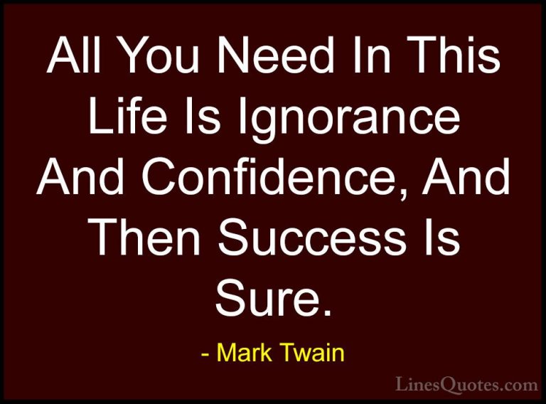Mark Twain Quotes (8) - All You Need In This Life Is Ignorance An... - QuotesAll You Need In This Life Is Ignorance And Confidence, And Then Success Is Sure.