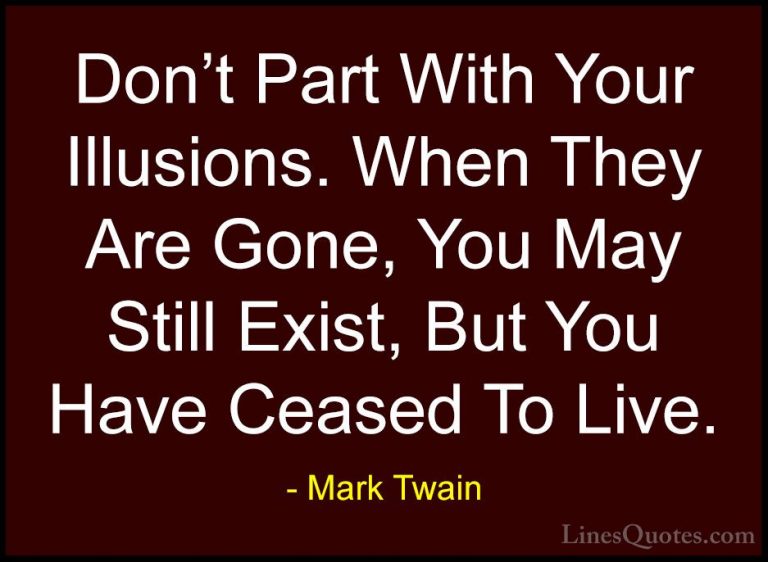 Mark Twain Quotes (82) - Don't Part With Your Illusions. When The... - QuotesDon't Part With Your Illusions. When They Are Gone, You May Still Exist, But You Have Ceased To Live.