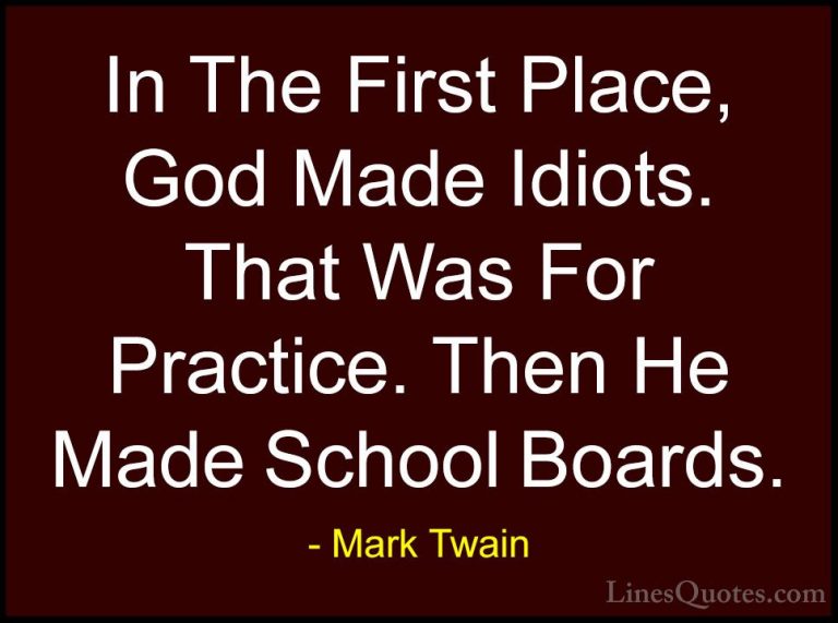 Mark Twain Quotes (84) - In The First Place, God Made Idiots. Tha... - QuotesIn The First Place, God Made Idiots. That Was For Practice. Then He Made School Boards.