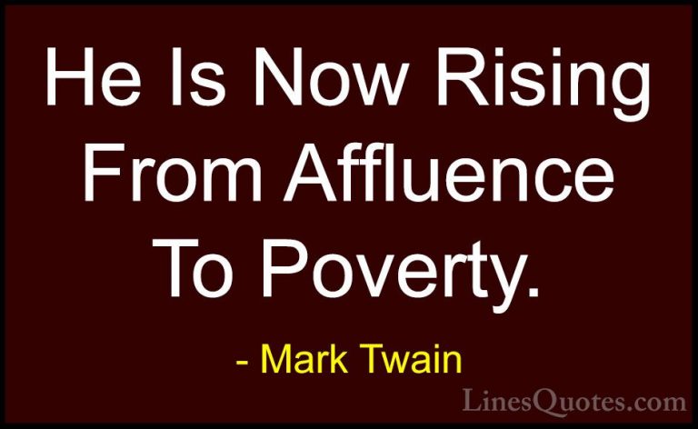 Mark Twain Quotes (88) - He Is Now Rising From Affluence To Pover... - QuotesHe Is Now Rising From Affluence To Poverty.