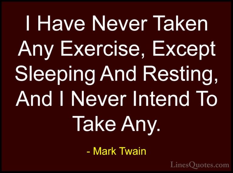 Mark Twain Quotes (89) - I Have Never Taken Any Exercise, Except ... - QuotesI Have Never Taken Any Exercise, Except Sleeping And Resting, And I Never Intend To Take Any.