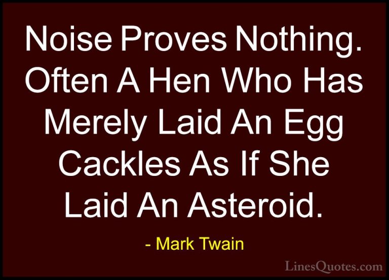 Mark Twain Quotes (90) - Noise Proves Nothing. Often A Hen Who Ha... - QuotesNoise Proves Nothing. Often A Hen Who Has Merely Laid An Egg Cackles As If She Laid An Asteroid.