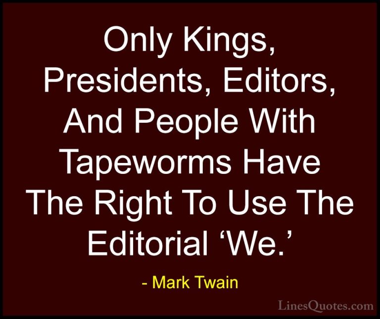 Mark Twain Quotes (91) - Only Kings, Presidents, Editors, And Peo... - QuotesOnly Kings, Presidents, Editors, And People With Tapeworms Have The Right To Use The Editorial 'We.'