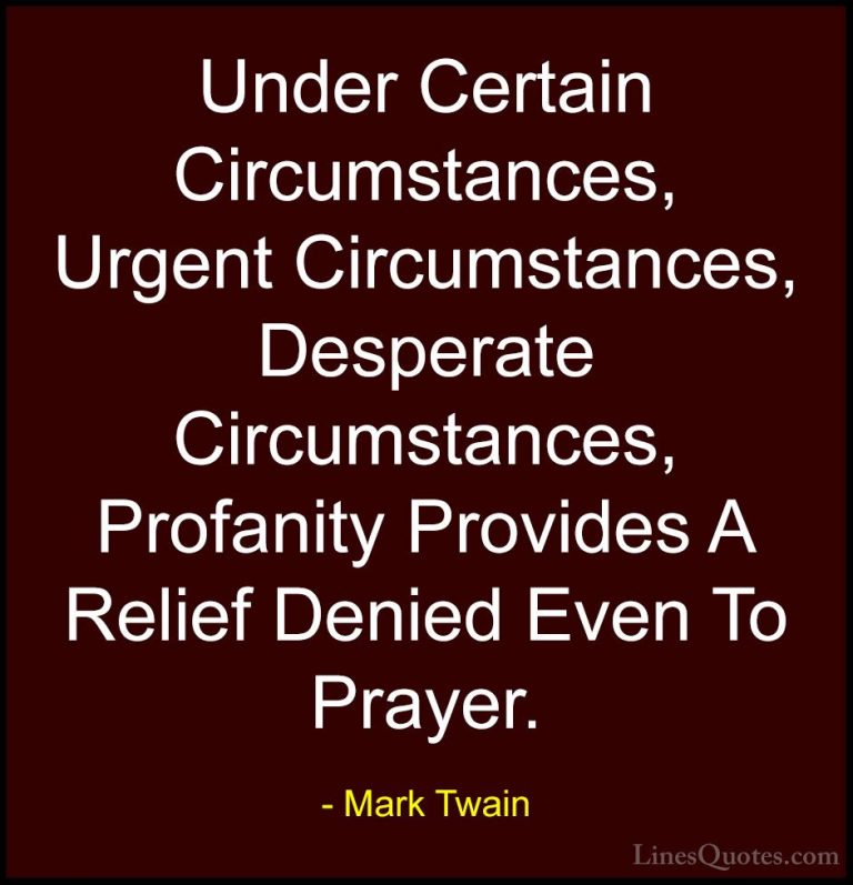 Mark Twain Quotes (95) - Under Certain Circumstances, Urgent Circ... - QuotesUnder Certain Circumstances, Urgent Circumstances, Desperate Circumstances, Profanity Provides A Relief Denied Even To Prayer.