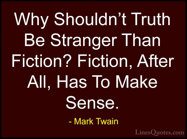 Mark Twain Quotes (96) - Why Shouldn't Truth Be Stranger Than Fic... - QuotesWhy Shouldn't Truth Be Stranger Than Fiction? Fiction, After All, Has To Make Sense.