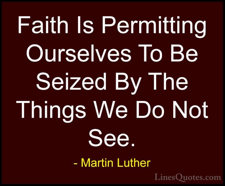 Martin Luther Quotes (15) - Faith Is Permitting Ourselves To Be S... - QuotesFaith Is Permitting Ourselves To Be Seized By The Things We Do Not See.