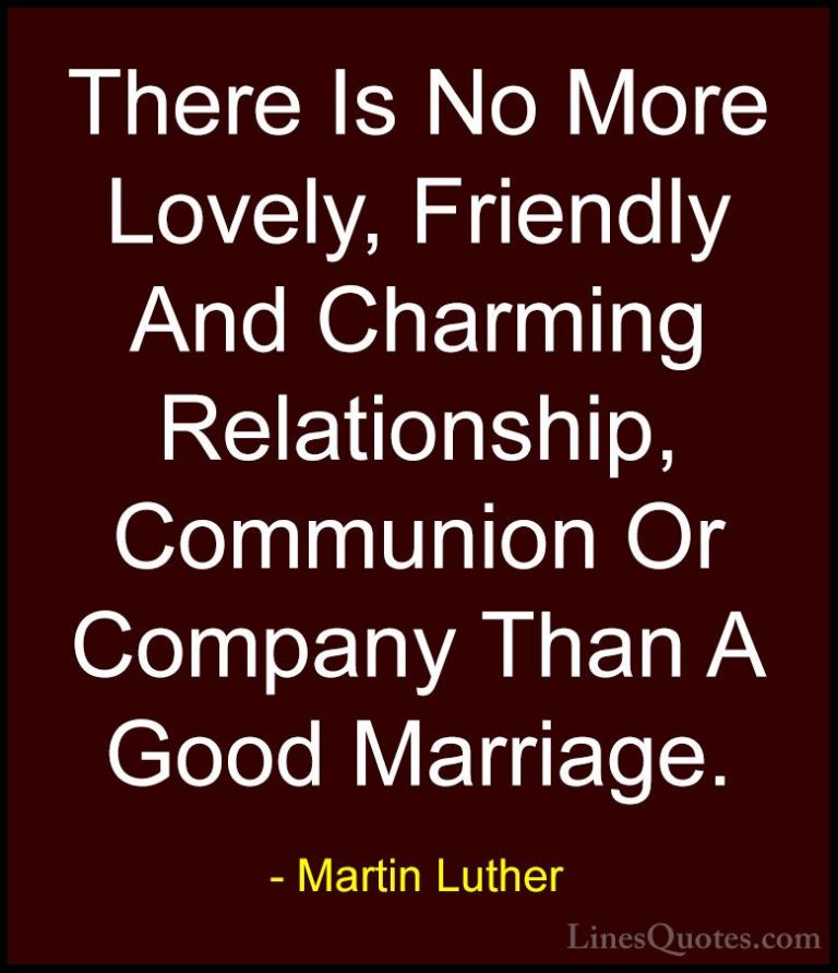 Martin Luther Quotes (2) - There Is No More Lovely, Friendly And ... - QuotesThere Is No More Lovely, Friendly And Charming Relationship, Communion Or Company Than A Good Marriage.