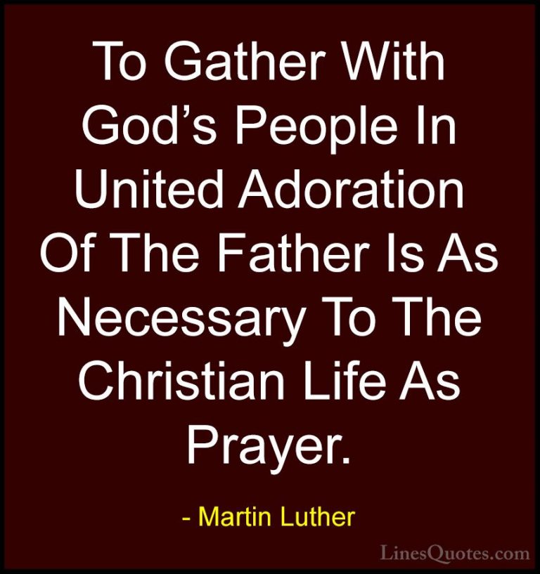 Martin Luther Quotes (20) - To Gather With God's People In United... - QuotesTo Gather With God's People In United Adoration Of The Father Is As Necessary To The Christian Life As Prayer.